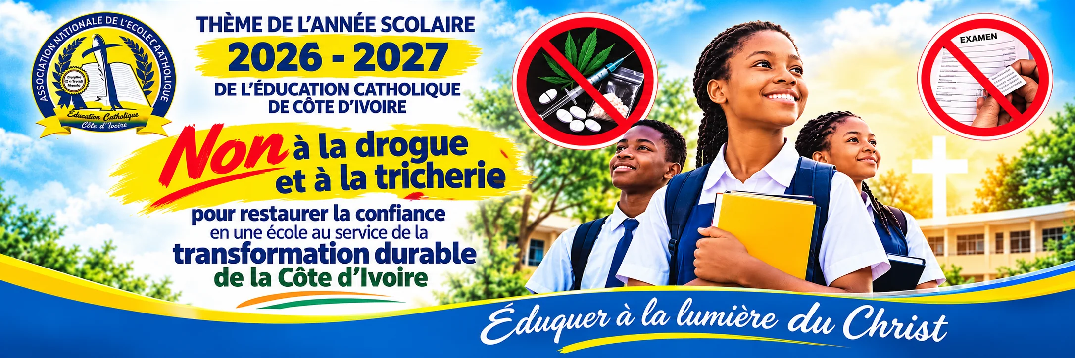 Thème de l'année scolaire 2026-2027 de l'Éducation catholique de Côte d'Ivoire : « Non à la drogue et à la tricherie, pour restaurer la confiance en une école au service de la transformation durable de la Côte d'Ivoire ». Éduquer à la lumière du Christ.